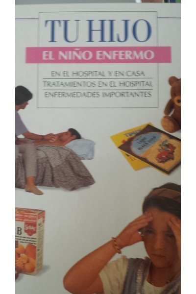 TU HIJO. EL NIÑO ENFERMO: EN EL HOSPITAL Y EN CASA / TRATAMIENTOS EN EL HOSPITAL / ENFERMEDADES IMPORTANTES